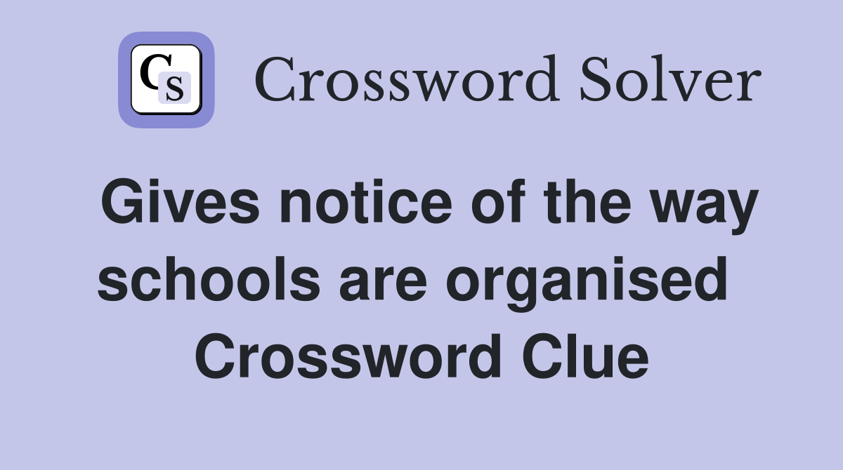 Gives notice of the way schools are organised  Crossword Clue