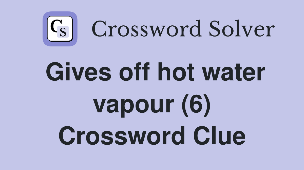 Gives off hot water vapour (6) Crossword Clue