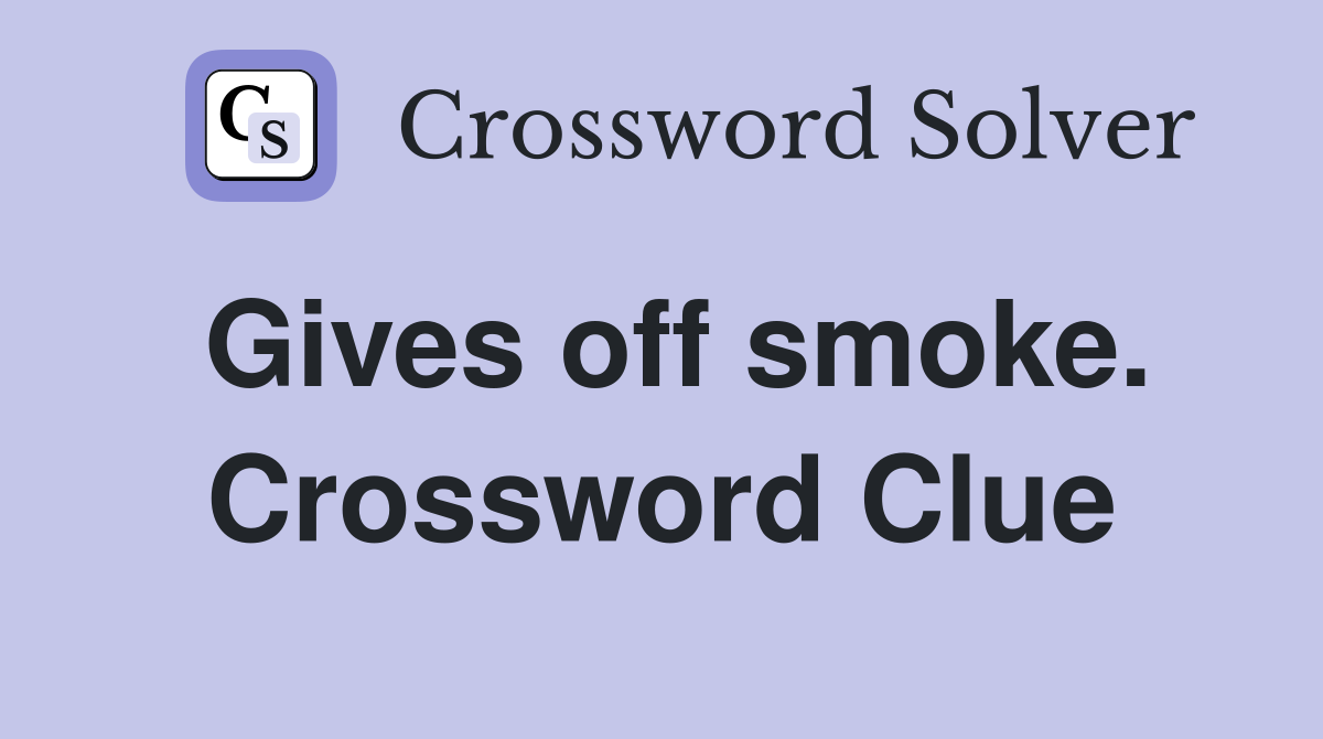 Gives off smoke. Crossword Clue