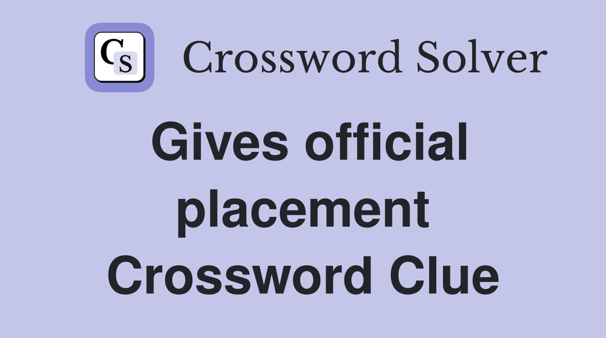 Gives official placement Crossword Clue