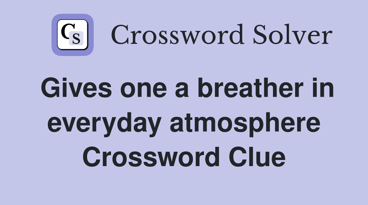 Gives one a breather in everyday atmosphere Crossword Clue
