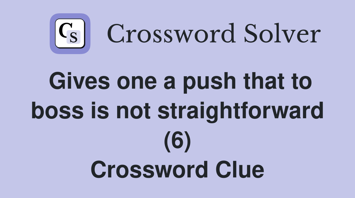 Gives one a push that to boss is not straightforward (6) Crossword Clue