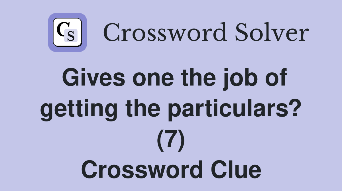 Gives one the job of getting the particulars? (7) Crossword Clue