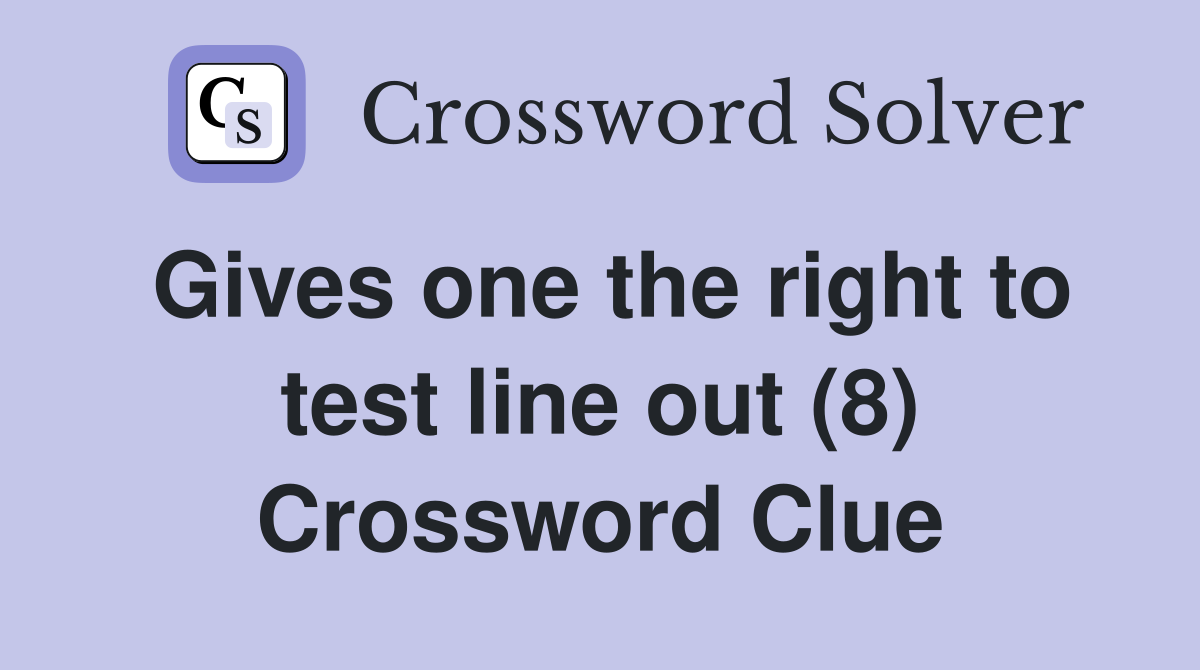 Gives one the right to test line out (8) Crossword Clue
