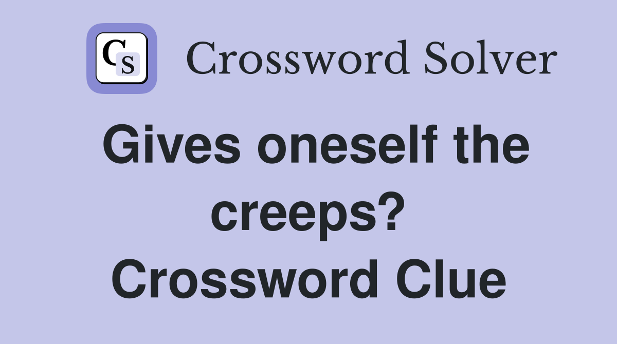 Gives oneself the creeps? Crossword Clue