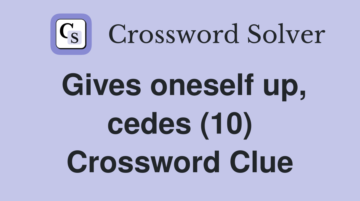 Gives oneself up, cedes (10) Crossword Clue