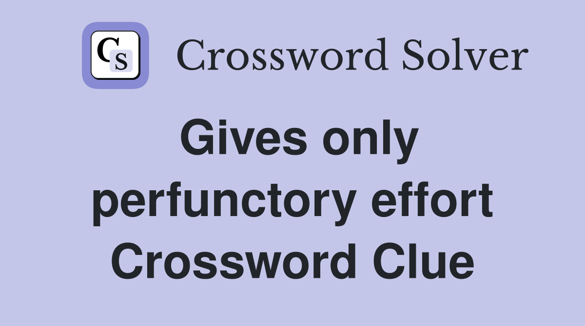Gives only perfunctory effort Crossword Clue