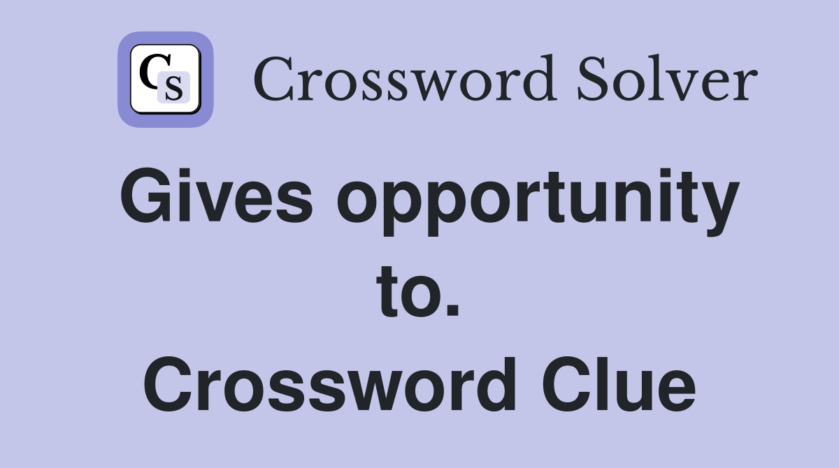 Gives opportunity to. Crossword Clue