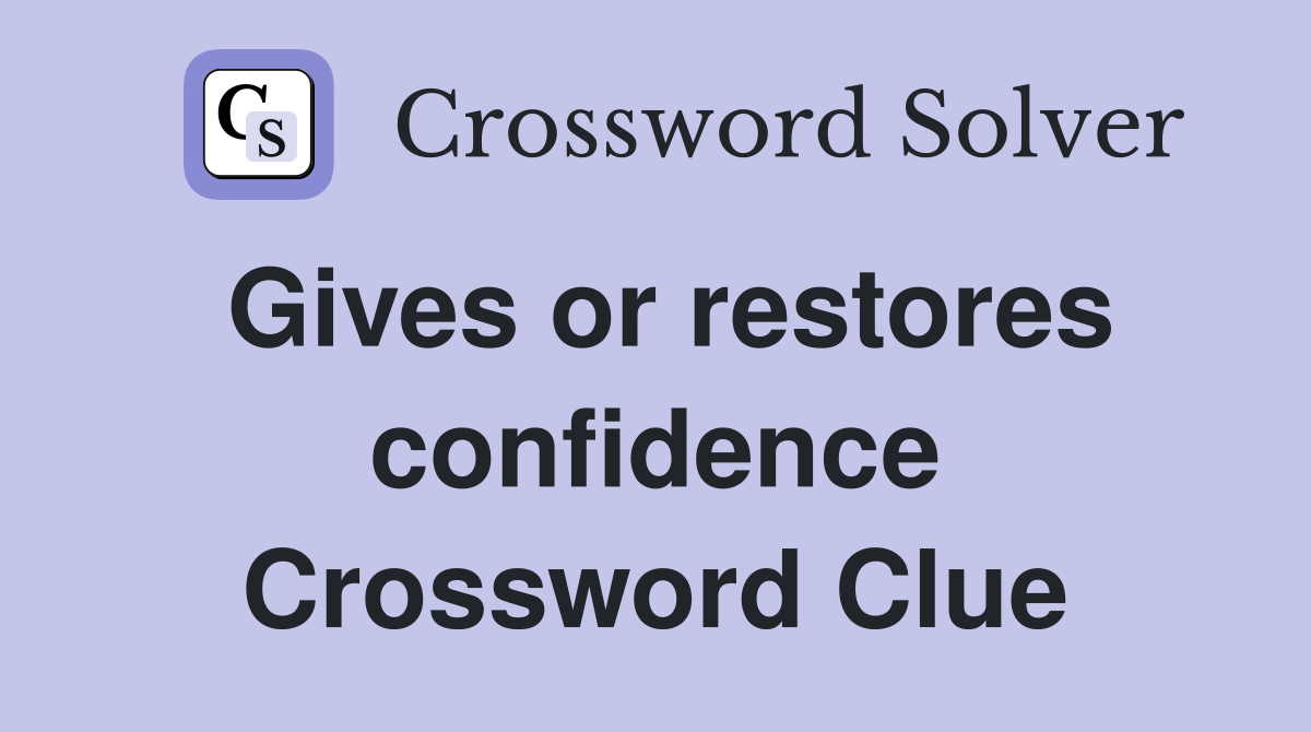 Gives or restores confidence Crossword Clue