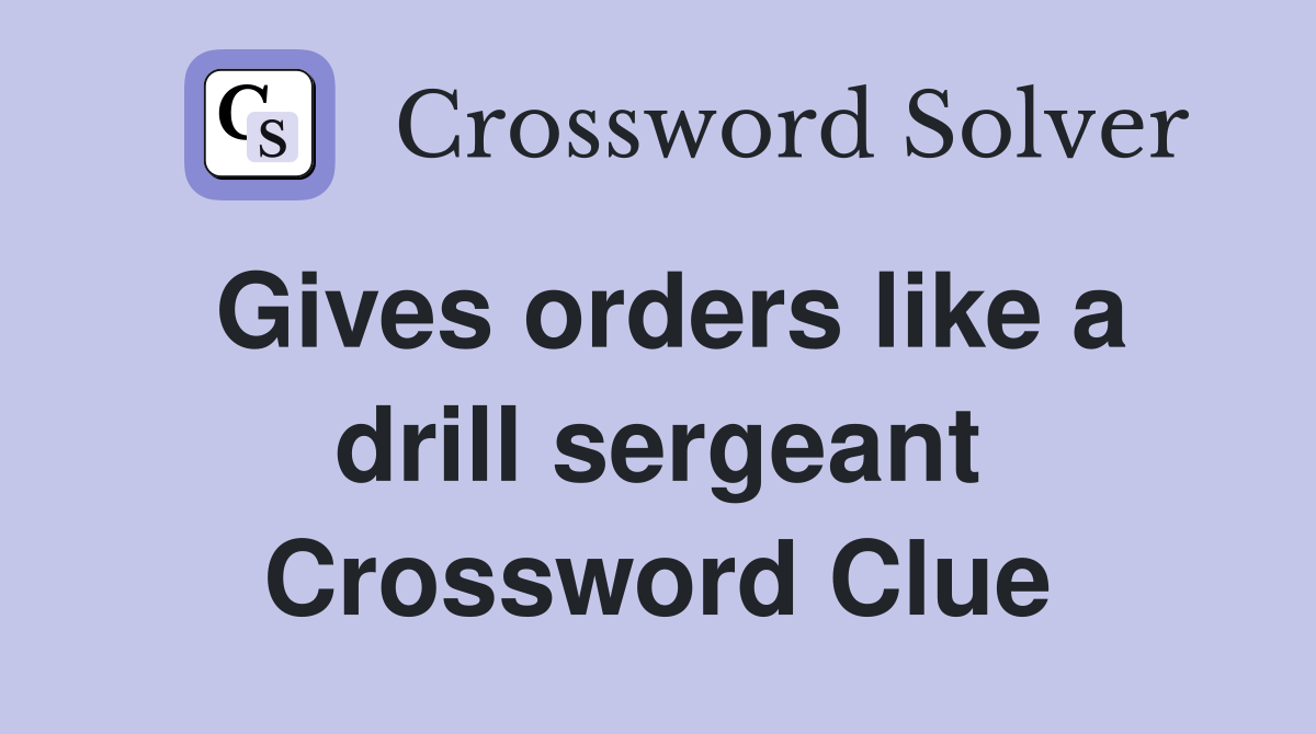 Gives orders like a drill sergeant Crossword Clue