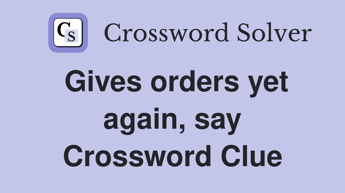 Gives orders yet again, say Crossword Clue