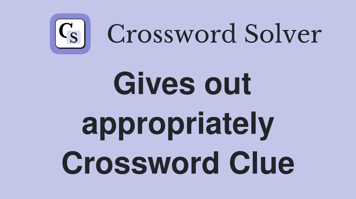 Gives out appropriately Crossword Clue