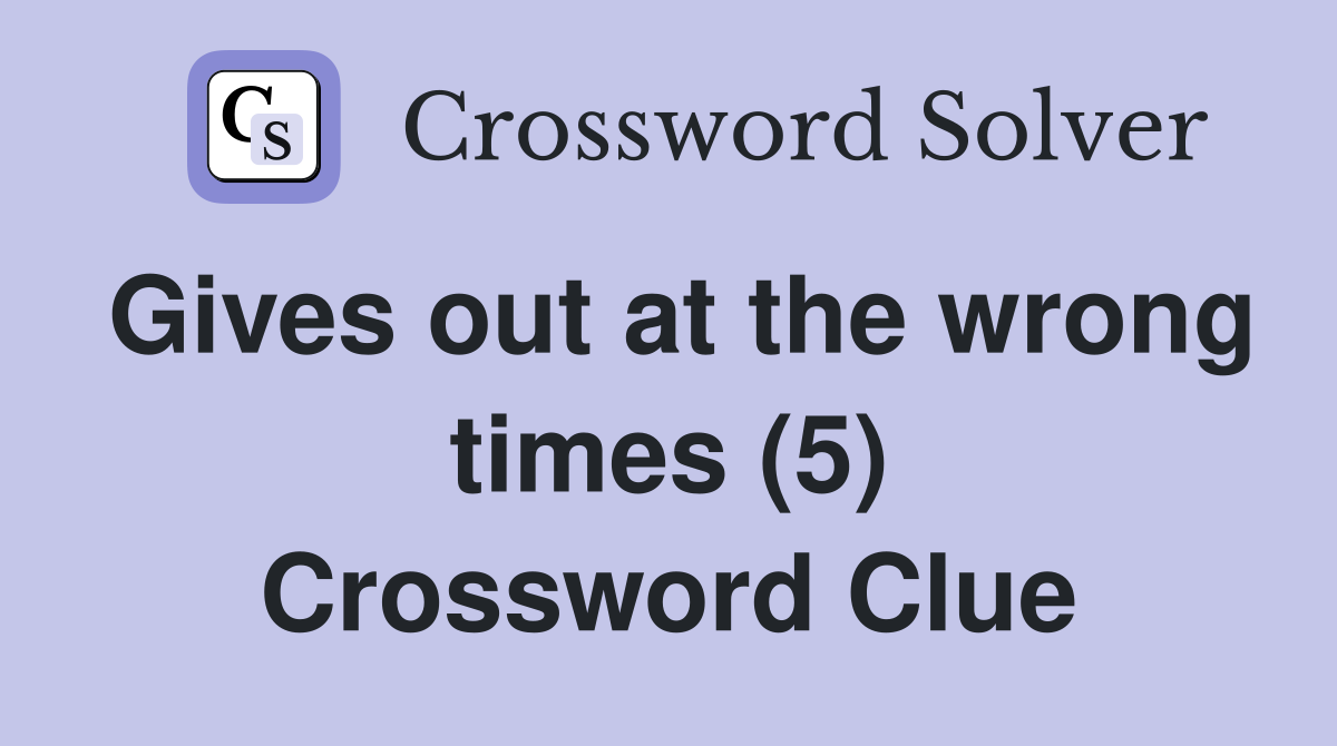 Gives out at the wrong times (5) Crossword Clue