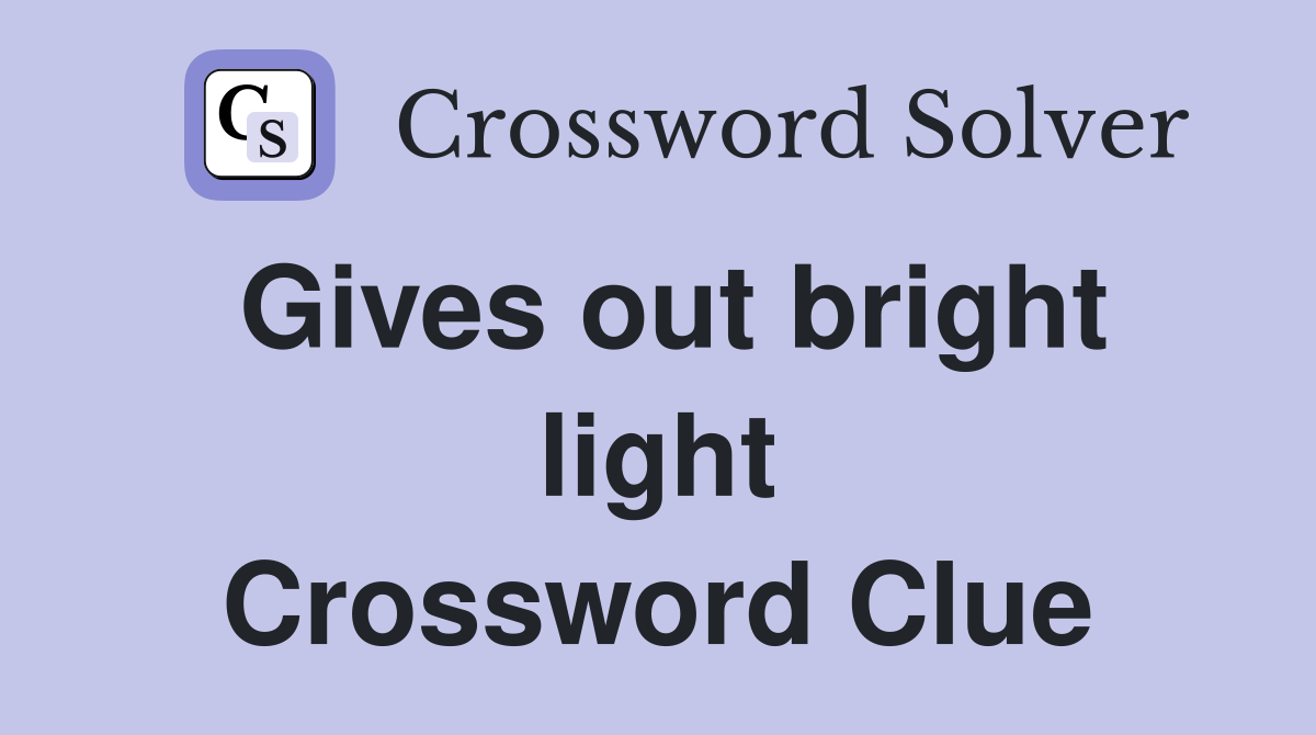 Gives out bright light Crossword Clue