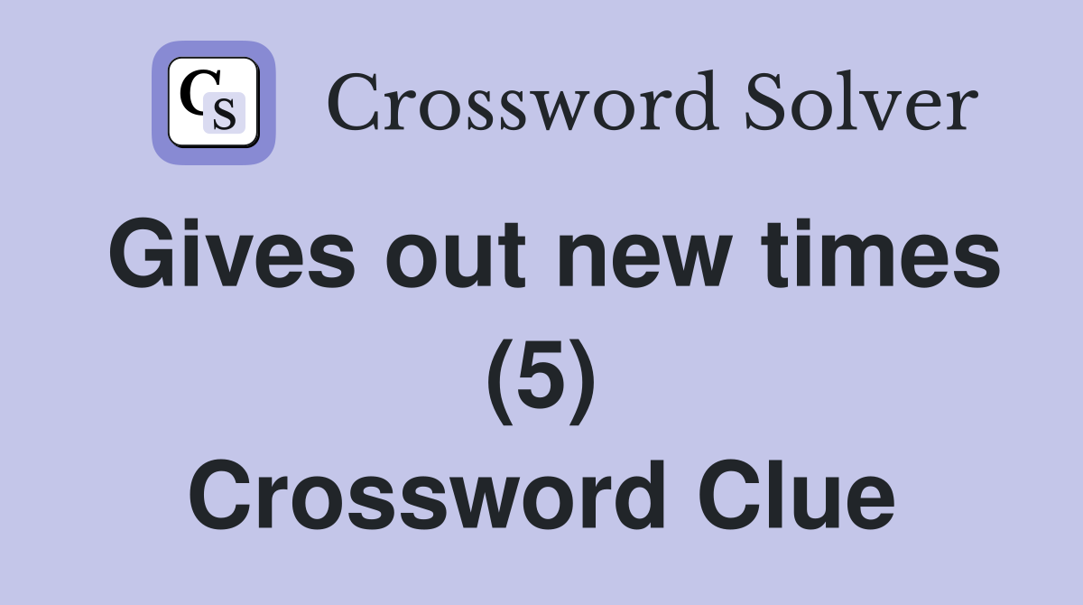 Gives out new times (5) Crossword Clue