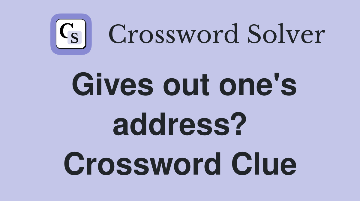 Gives out one's address? Crossword Clue