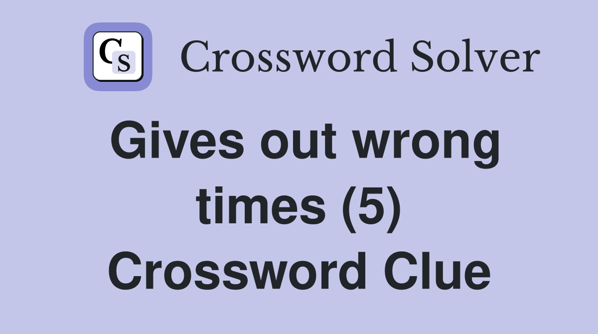 Gives out wrong times (5) Crossword Clue