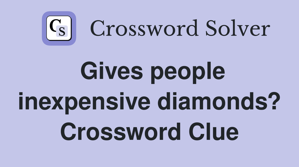 Gives people inexpensive diamonds? Crossword Clue