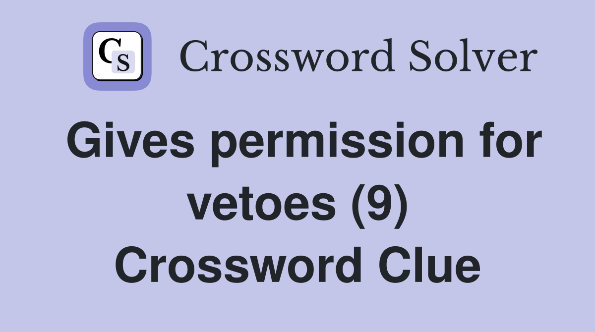 Gives permission for vetoes (9) Crossword Clue