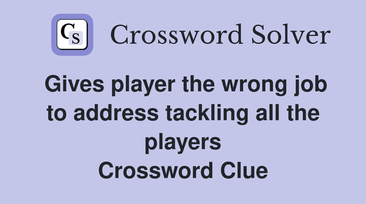 Gives player the wrong job to address tackling all the players Crossword Clue