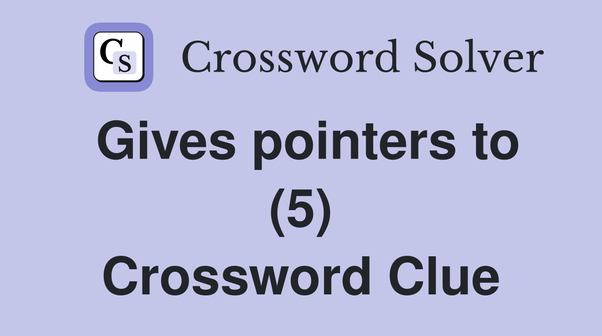 Gives pointers to (5) Crossword Clue