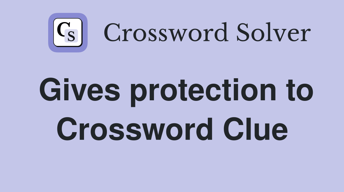 Gives protection to Crossword Clue