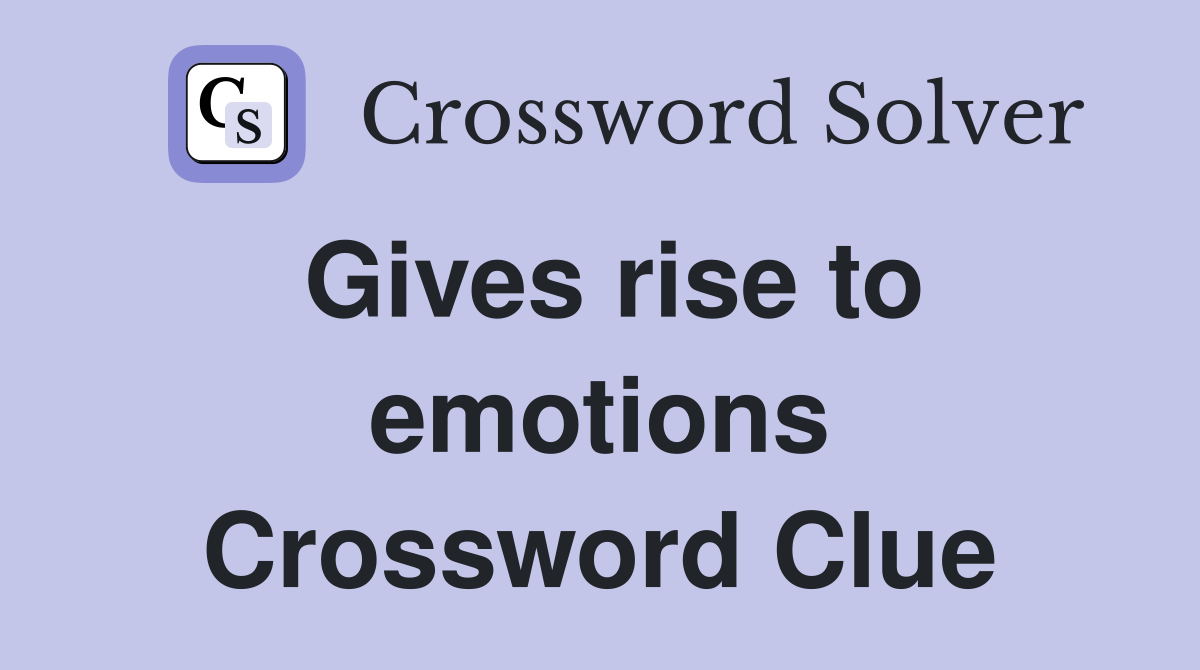 Gives rise to emotions Crossword Clue