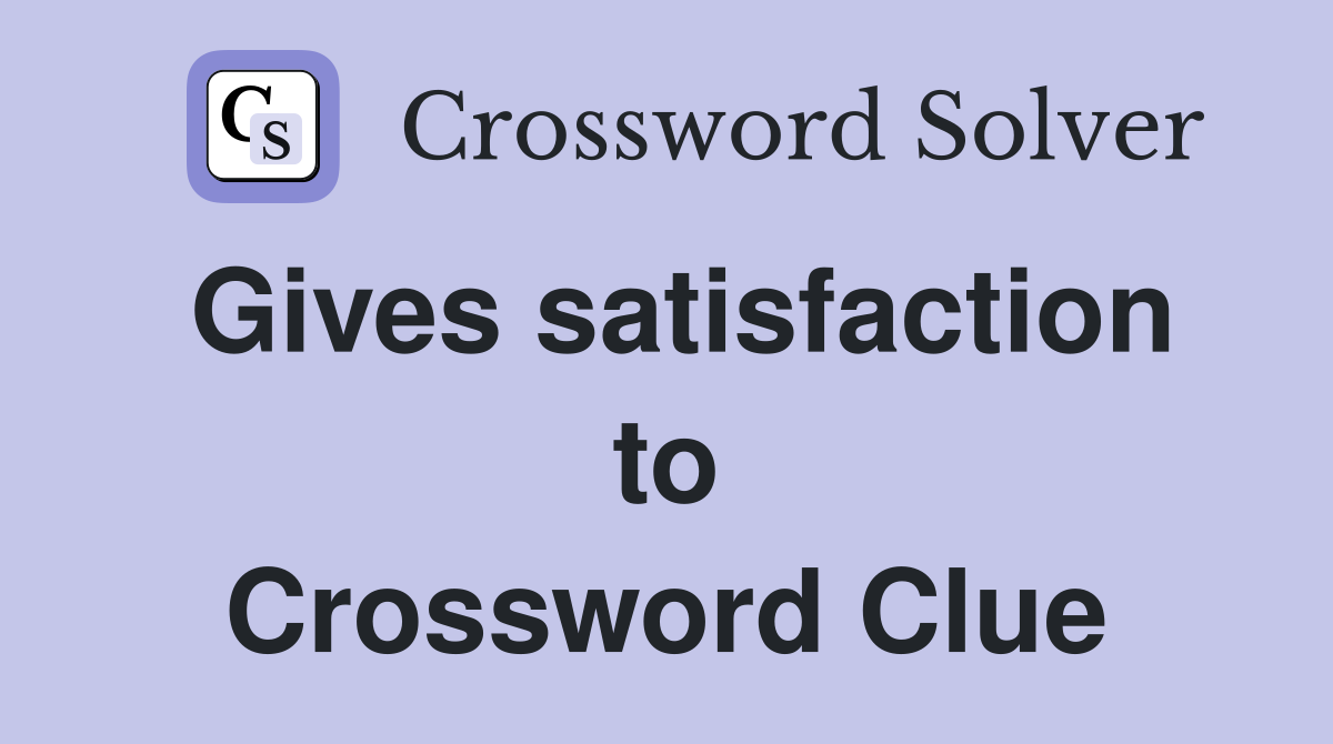 Gives satisfaction to Crossword Clue