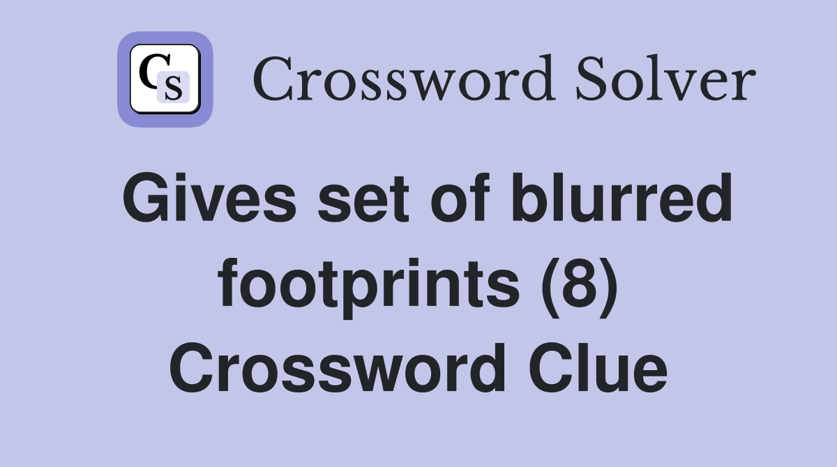 Gives set of blurred footprints (8) Crossword Clue