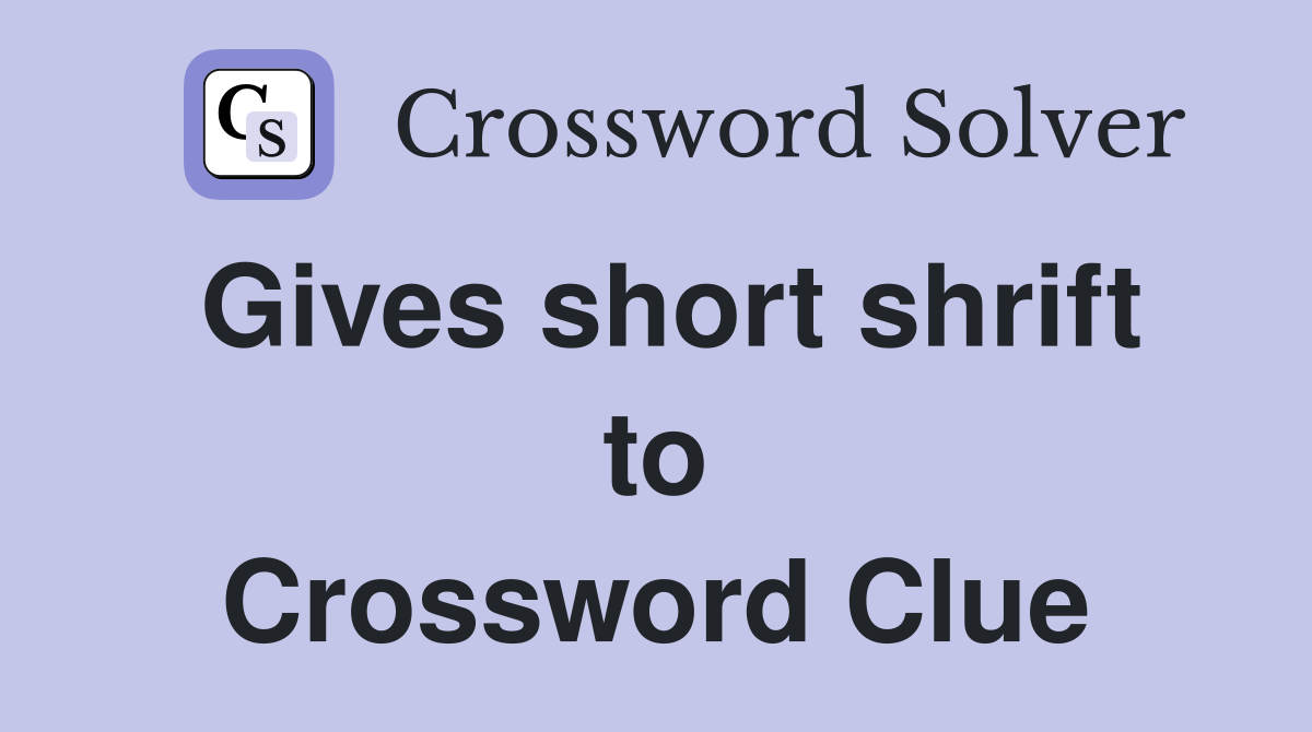 Gives short shrift to Crossword Clue