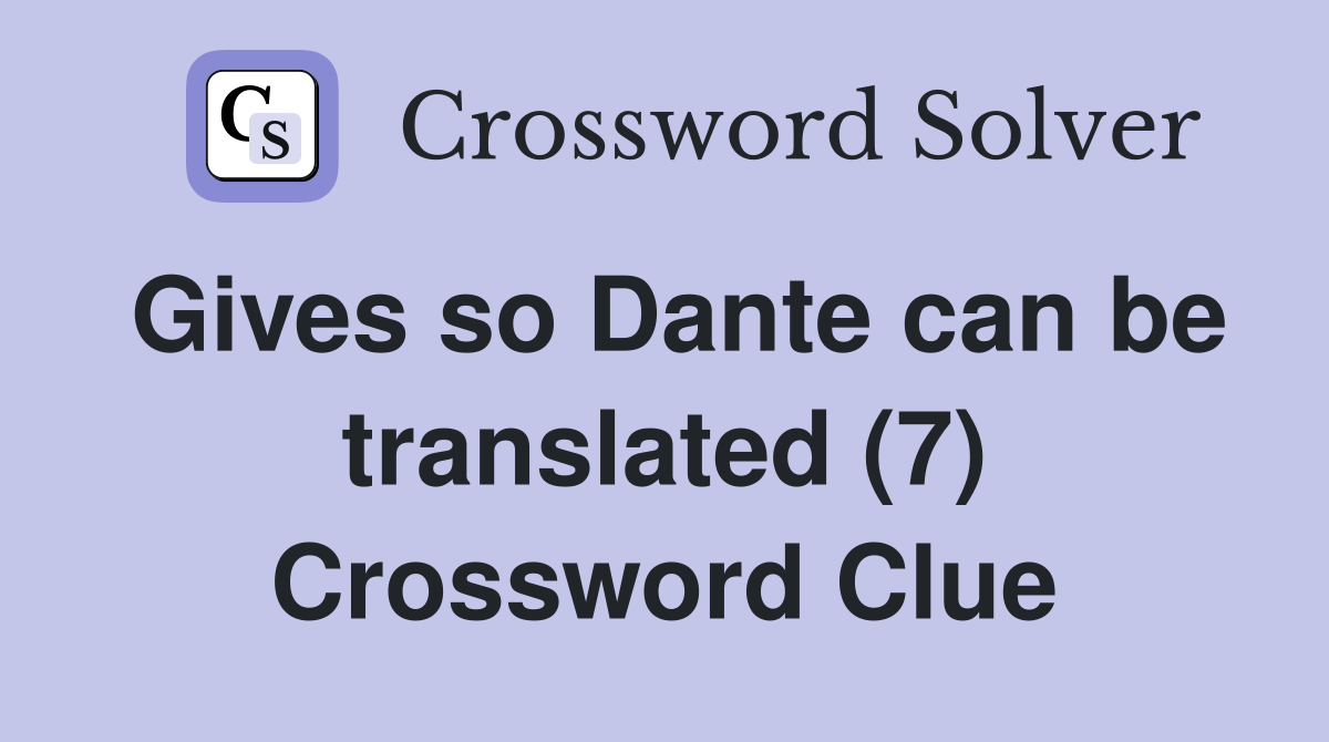 Gives so Dante can be translated (7) Crossword Clue