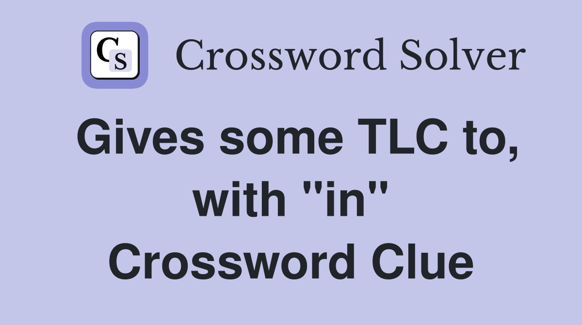 Gives some TLC to, with "in" Crossword Clue