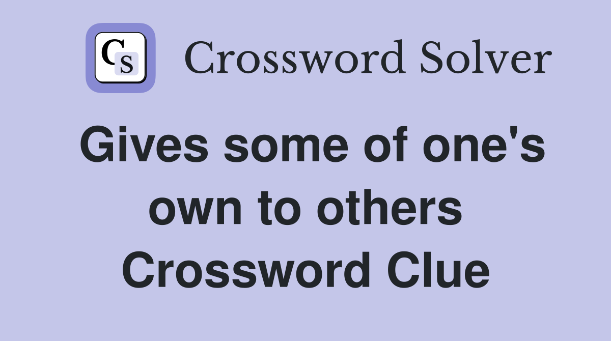 Gives some of one's own to others Crossword Clue