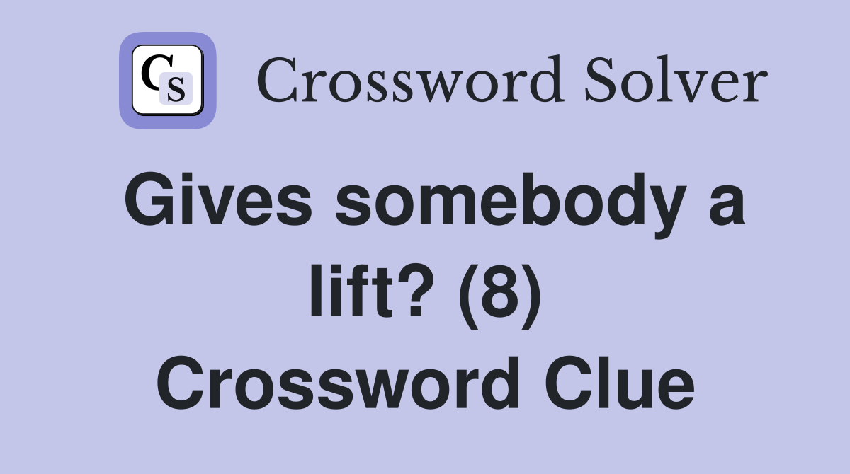 Gives somebody a lift? (8) Crossword Clue