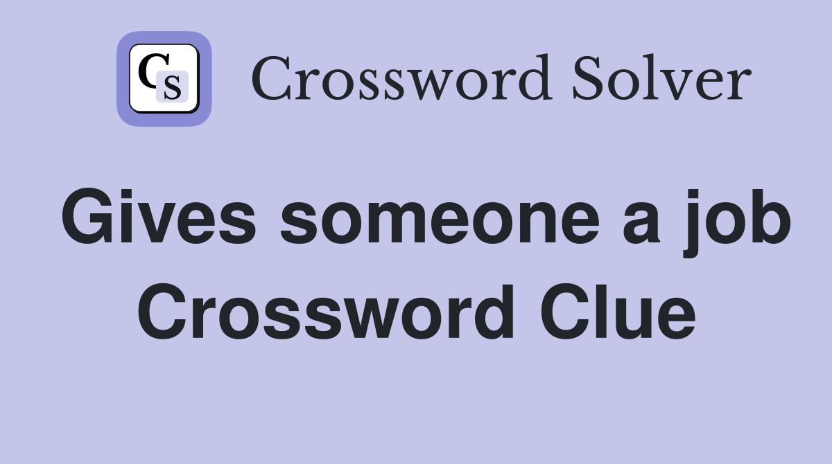 Gives someone a job Crossword Clue