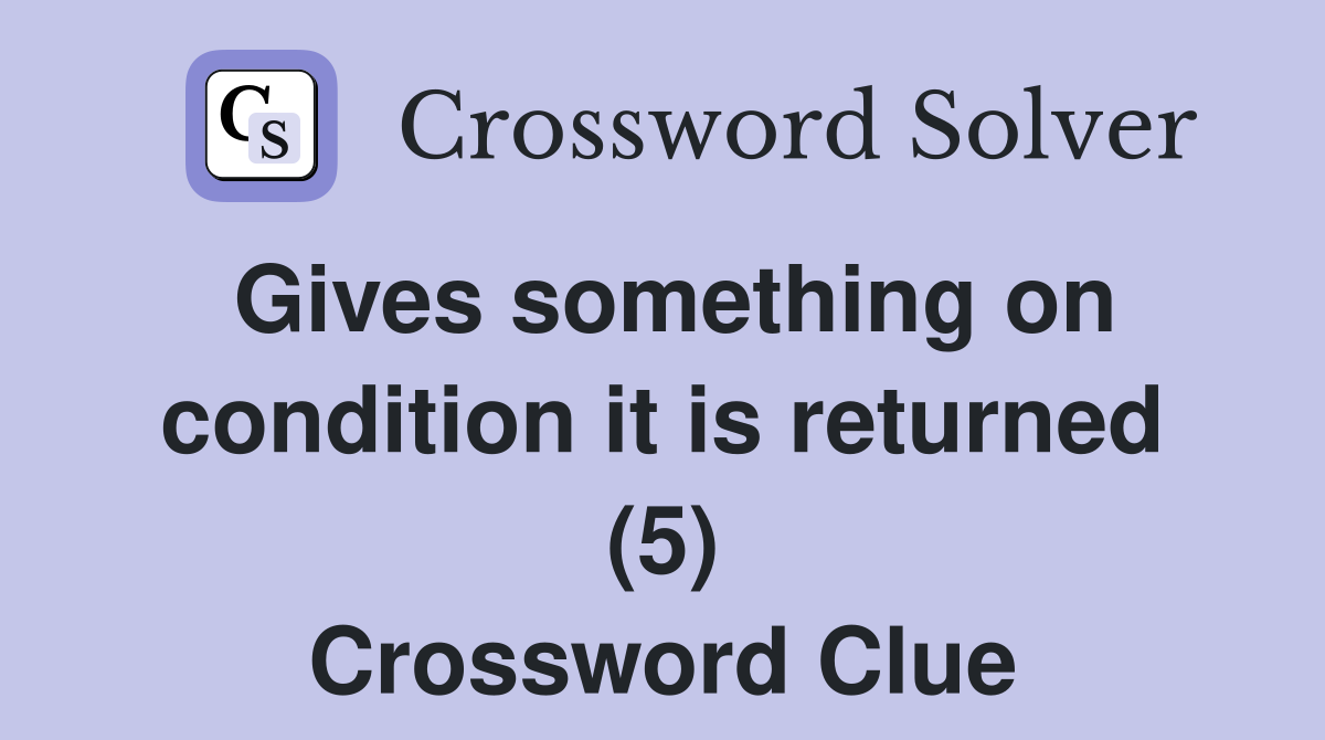 Gives something on condition it is returned (5) Crossword Clue