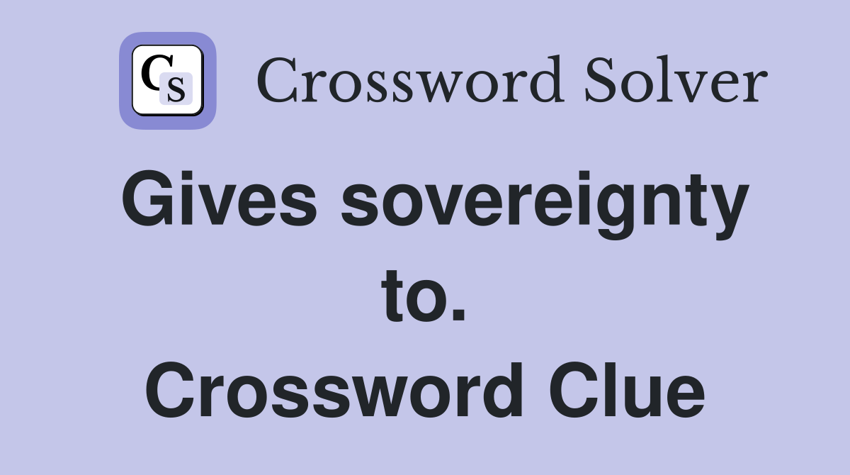 Gives sovereignty to. Crossword Clue