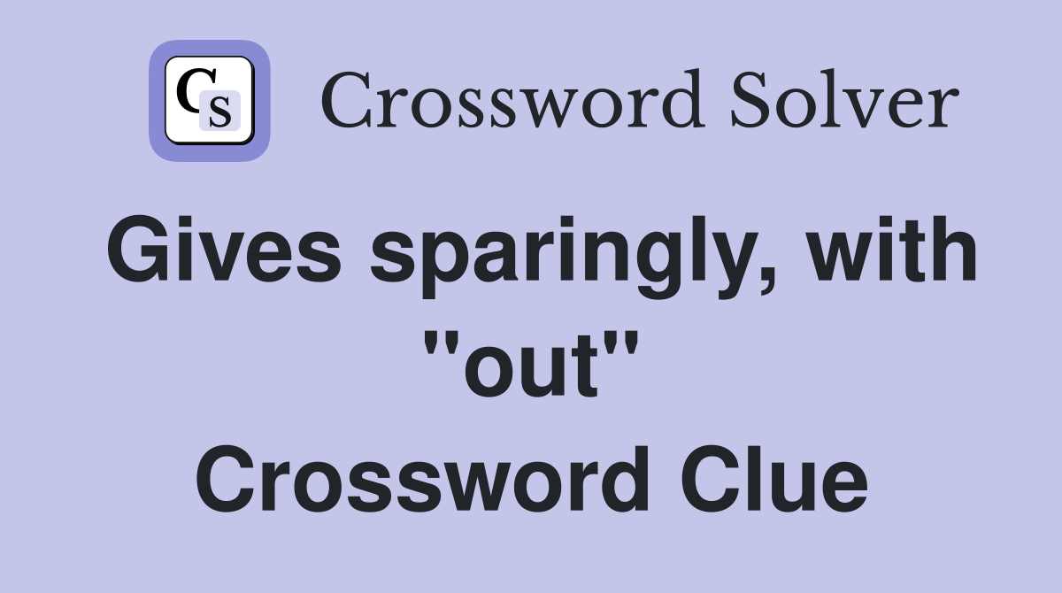 Gives sparingly, with "out" Crossword Clue