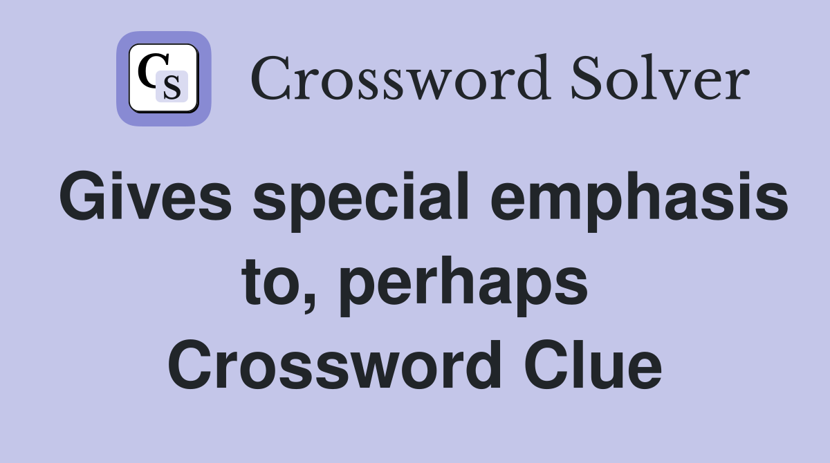Gives special emphasis to, perhaps Crossword Clue
