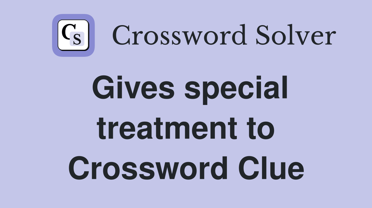 Gives special treatment to Crossword Clue