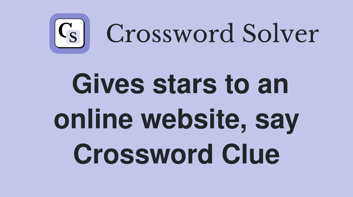 Gives stars to an online website, say Crossword Clue