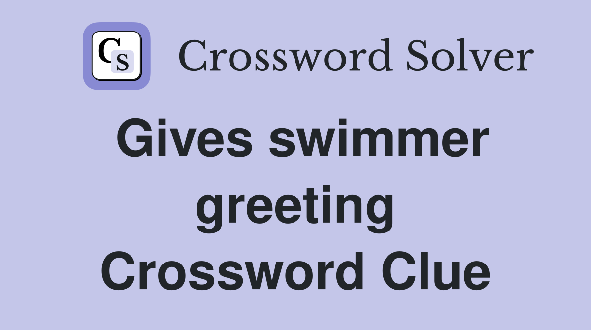 Gives swimmer greeting Crossword Clue