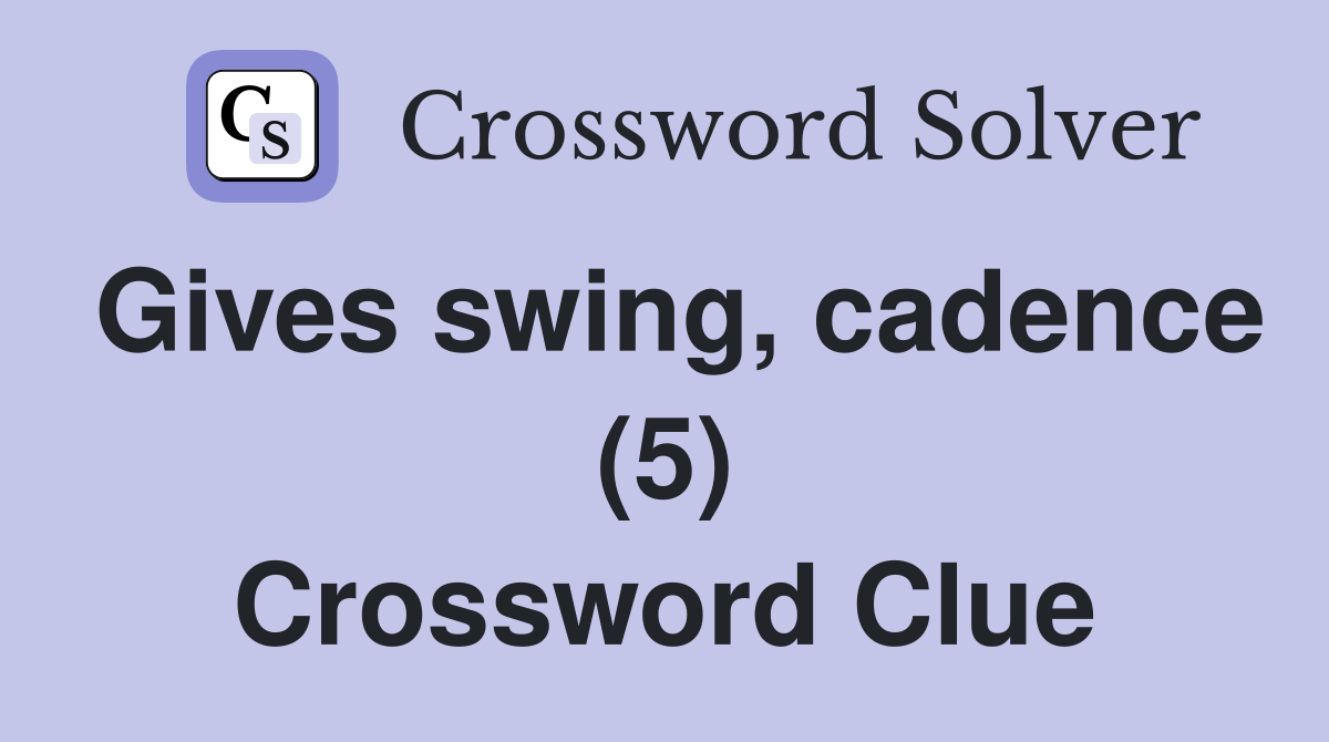 Gives swing, cadence (5) Crossword Clue