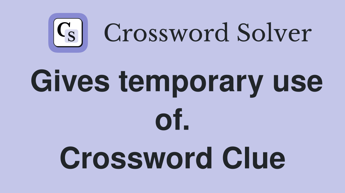 Gives temporary use of. Crossword Clue