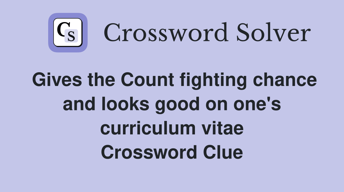 Gives the Count fighting chance and looks good on one's curriculum vitae Crossword Clue