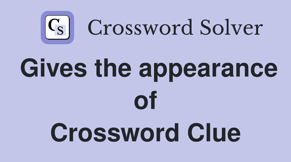 Gives the appearance of Crossword Clue