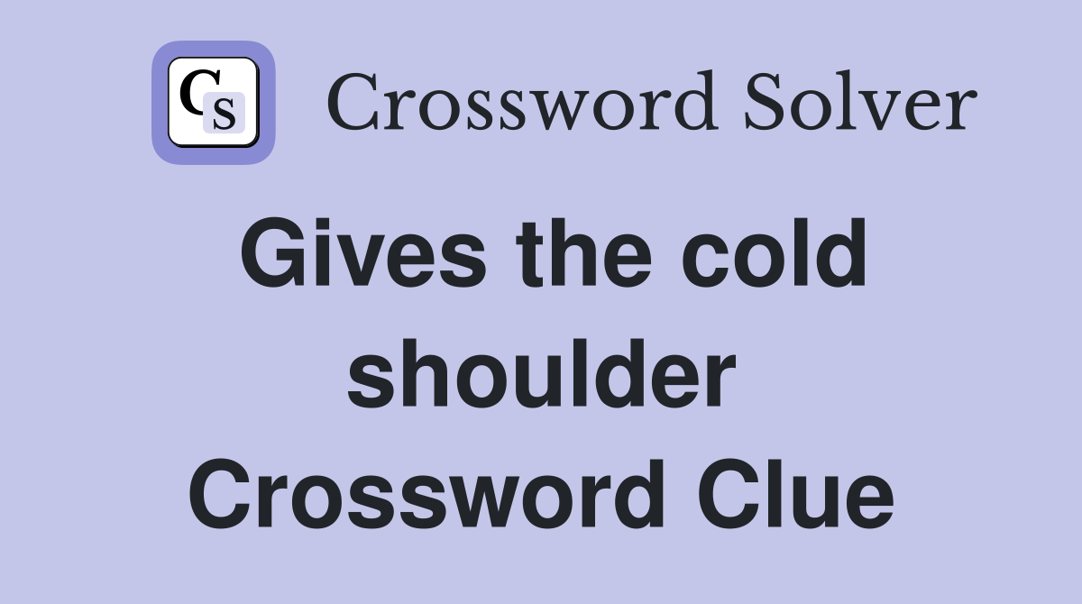 Gives the cold shoulder Crossword Clue