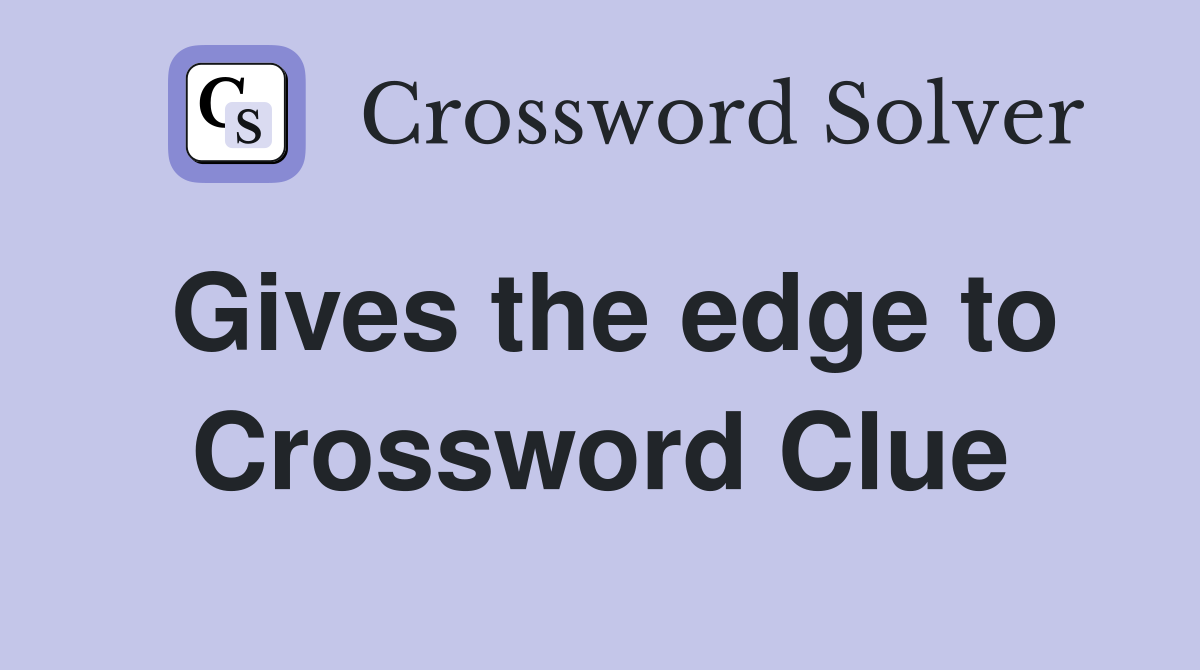 Gives the edge to Crossword Clue