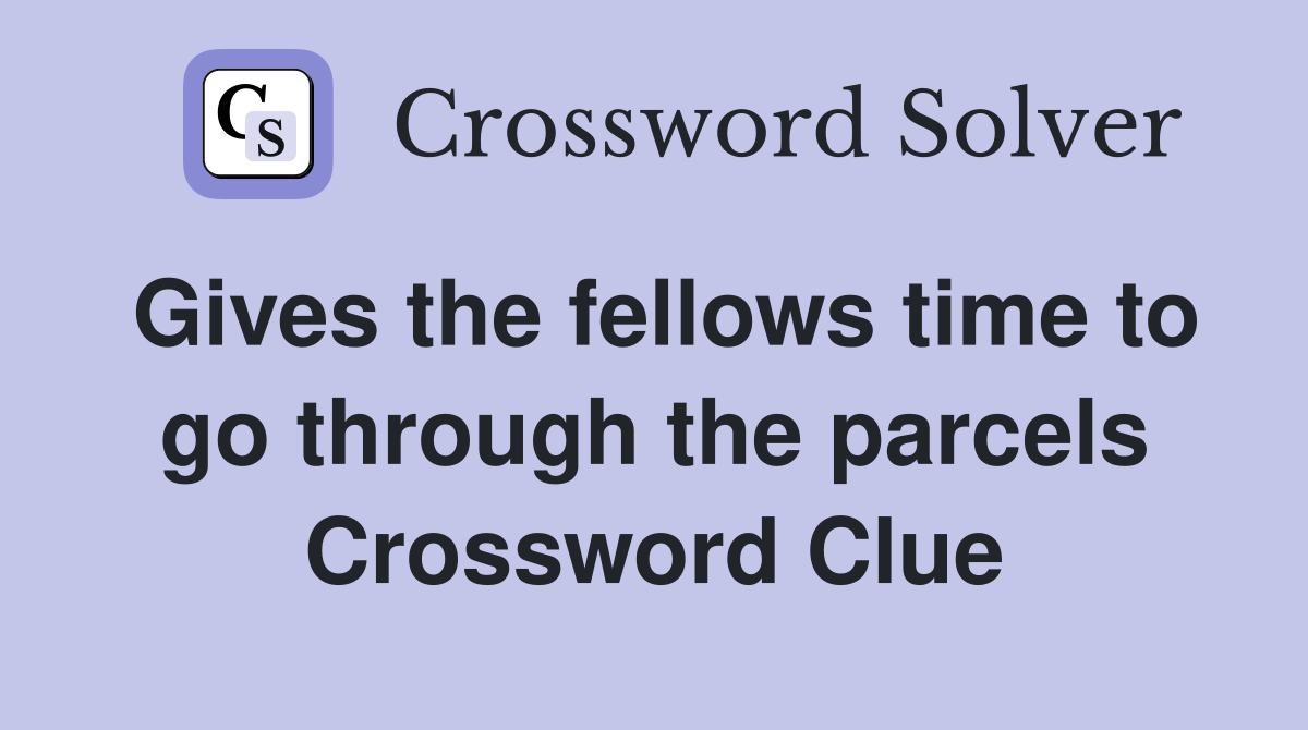 Gives the fellows time to go through the parcels Crossword Clue