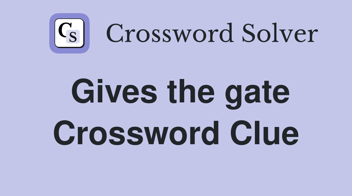 Gives the gate Crossword Clue